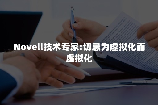 Novell技术专家:切忌为虚拟化而虚拟化