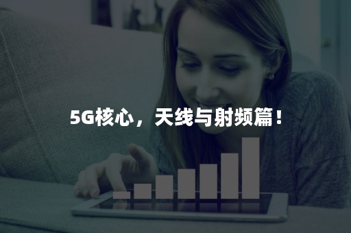 5G核心，天线与射频篇！