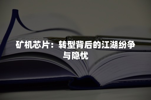 矿机芯片：转型背后的江湖纷争与隐忧