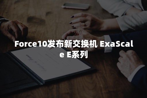 Force10发布新交换机 ExaScale E系列