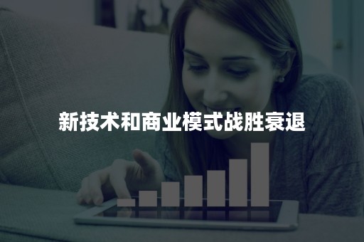 新技术和商业模式战胜衰退