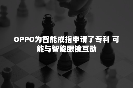 OPPO为智能戒指申请了专利 可能与智能眼镜互动