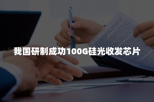 我国研制成功100G硅光收发芯片