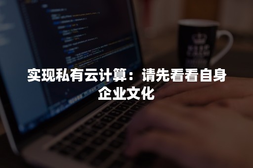 实现私有云计算：请先看看自身企业文化