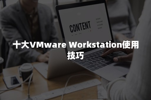 十大VMware Workstation使用技巧