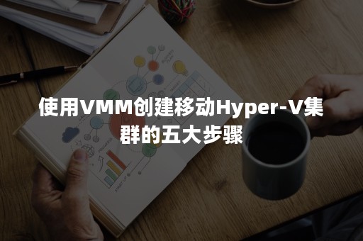 使用VMM创建移动Hyper-V集群的五大步骤