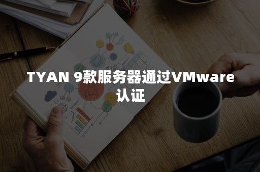 TYAN 9款服务器通过VMware认证