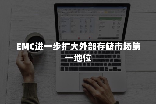 EMC进一步扩大外部存储市场第一地位