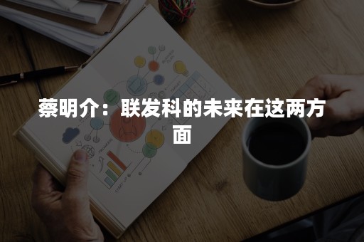 蔡明介：联发科的未来在这两方面