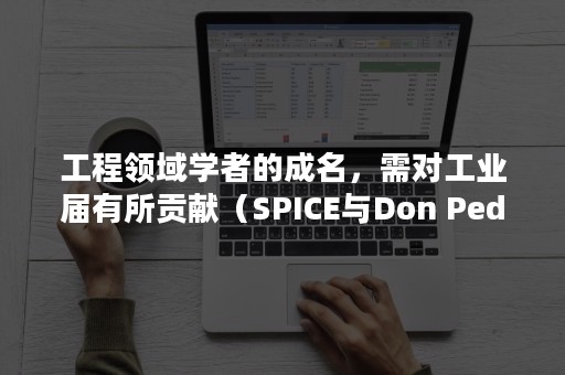 工程领域学者的成名，需对工业届有所贡献（SPICE与Don Pederson）