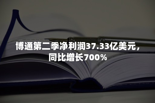 博通第二季净利润37.33亿美元，同比增长700%