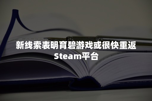 新线索表明育碧游戏或很快重返Steam平台