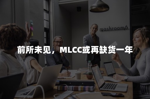 前所未见，MLCC或再缺货一年