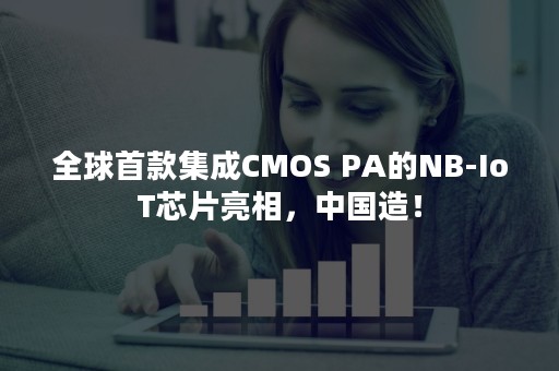 全球首款集成CMOS PA的NB-IoT芯片亮相，中国造！