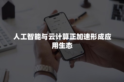 人工智能与云计算正加速形成应用生态