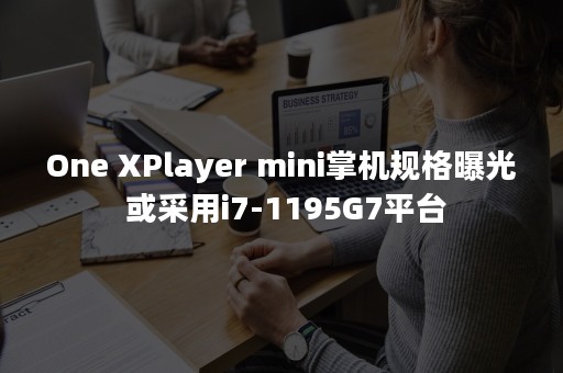 One XPlayer mini掌机规格曝光 或采用i7-1195G7平台