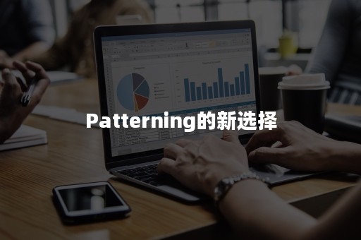 Patterning的新选择