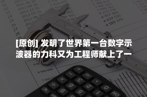 [原创] 发明了世界第一台数字示波器的力科又为工程师献上了一份厚礼