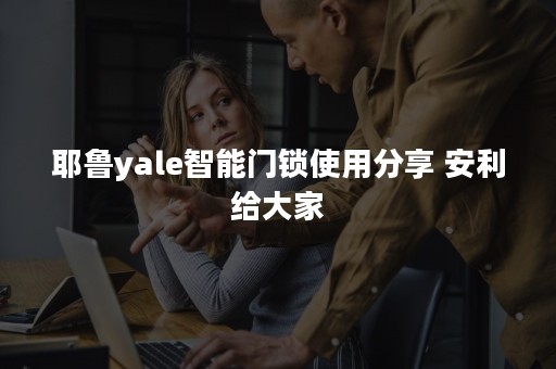 耶鲁yale智能门锁使用分享 安利给大家