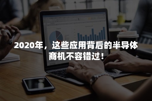 2020年，这些应用背后的半导体商机不容错过！