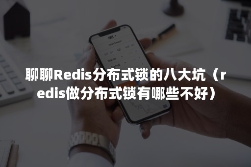 聊聊Redis分布式锁的八大坑（redis做分布式锁有哪些不好）