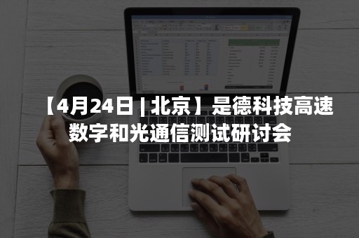 【4月24日 | 北京】是德科技高速数字和光通信测试研讨会