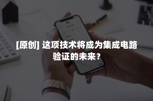 [原创] 这项技术将成为集成电路验证的未来？