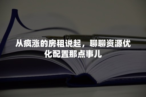 从疯涨的房租说起，聊聊资源优化配置那点事儿