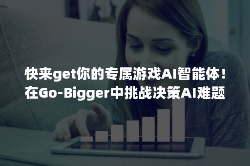 快来get你的专属游戏AI智能体！在Go-Bigger中挑战决策AI难题