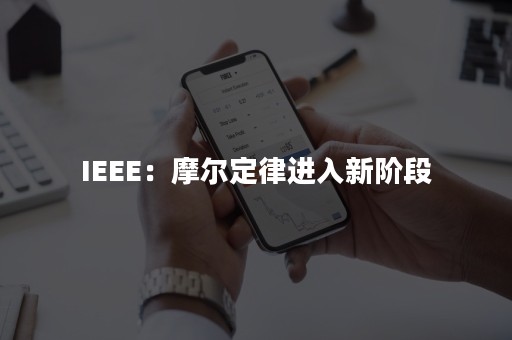 IEEE：摩尔定律进入新阶段