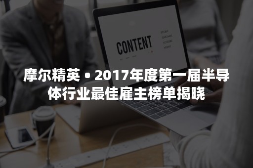 摩尔精英 • 2017年度第一届半导体行业最佳雇主榜单揭晓