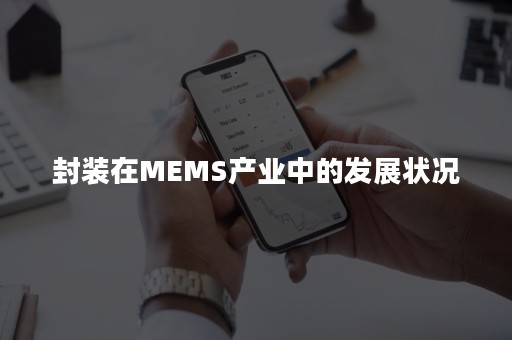 封装在MEMS产业中的发展状况