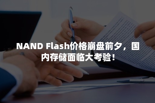 NAND Flash价格崩盘前夕，国内存储面临大考验！