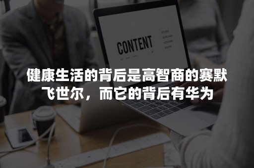 健康生活的背后是高智商的赛默飞世尔，而它的背后有华为