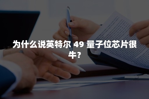 为什么说英特尔 49 量子位芯片很牛？