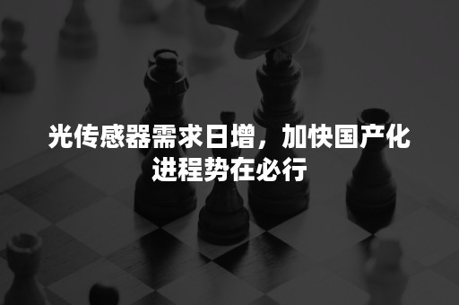 光传感器需求日增，加快国产化进程势在必行