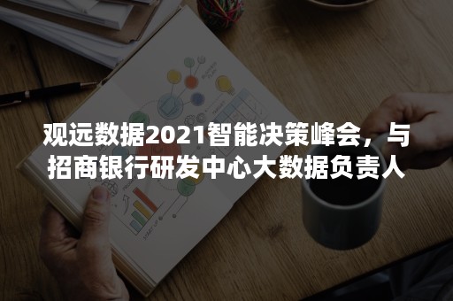 观远数据2021智能决策峰会，与招商银行研发中心大数据负责人陈翔共寻科技金融发展新路径