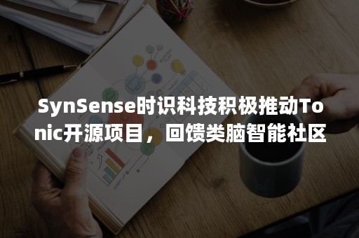 SynSense时识科技积极推动Tonic开源项目，回馈类脑智能社区