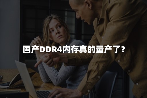 国产DDR4内存真的量产了？