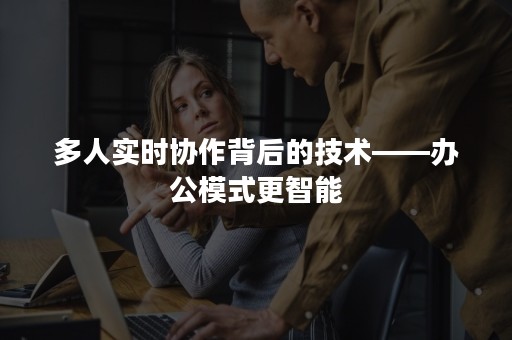 多人实时协作背后的技术——办公模式更智能