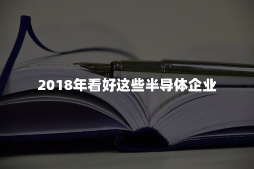 2018年看好这些半导体企业