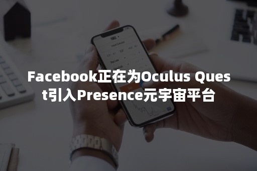 Facebook正在为Oculus Quest引入Presence元宇宙平台