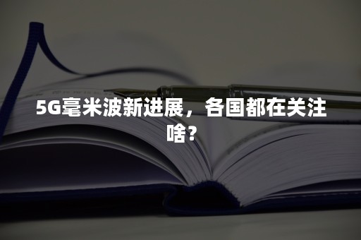 5G毫米波新进展，各国都在关注啥？