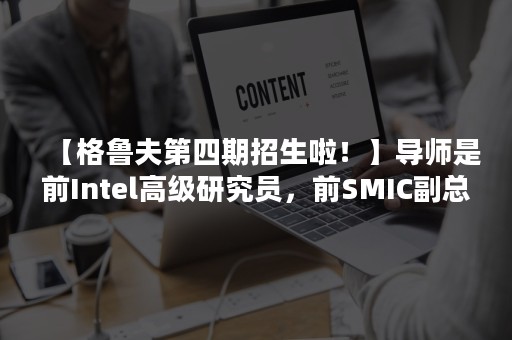 【格鲁夫第四期招生啦！】导师是前Intel高级研究员，前SMIC副总裁；同学是芯片产业创始人和高管