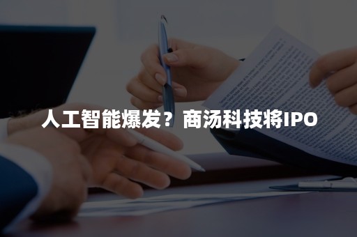 人工智能爆发？商汤科技将IPO