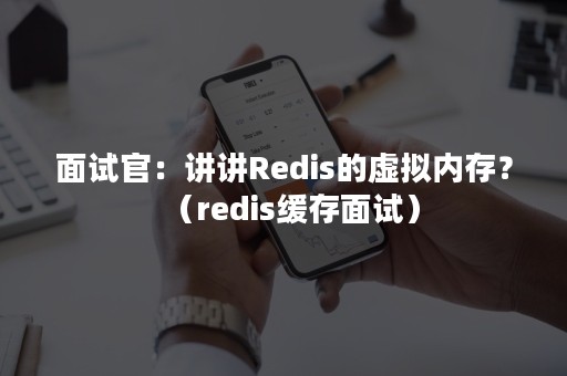 面试官：讲讲Redis的虚拟内存？（redis缓存面试）