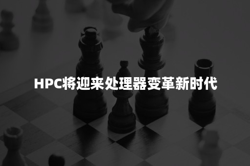 HPC将迎来处理器变革新时代