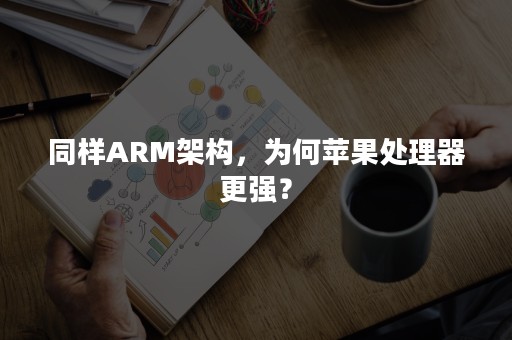 同样ARM架构，为何苹果处理器更强？