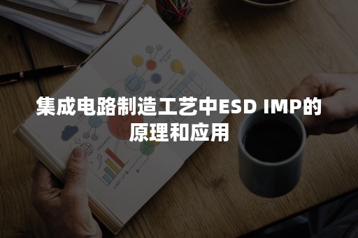 集成电路制造工艺中ESD IMP的原理和应用