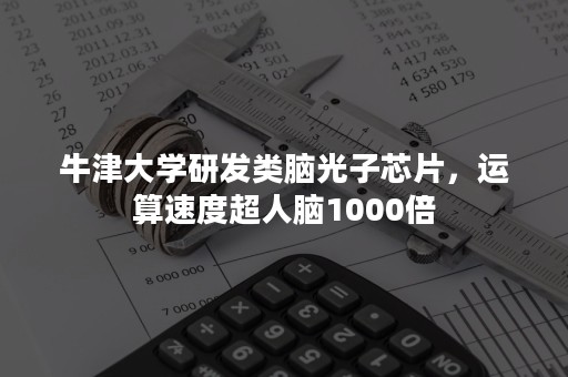 牛津大学研发类脑光子芯片，运算速度超人脑1000倍